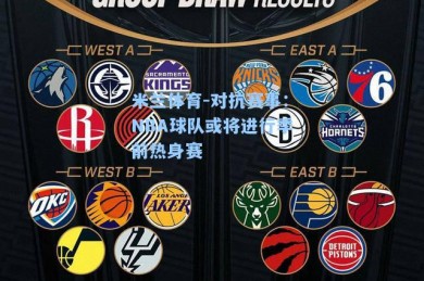 米兰体育-对抗赛事：NBA球队或将进行季前热身赛